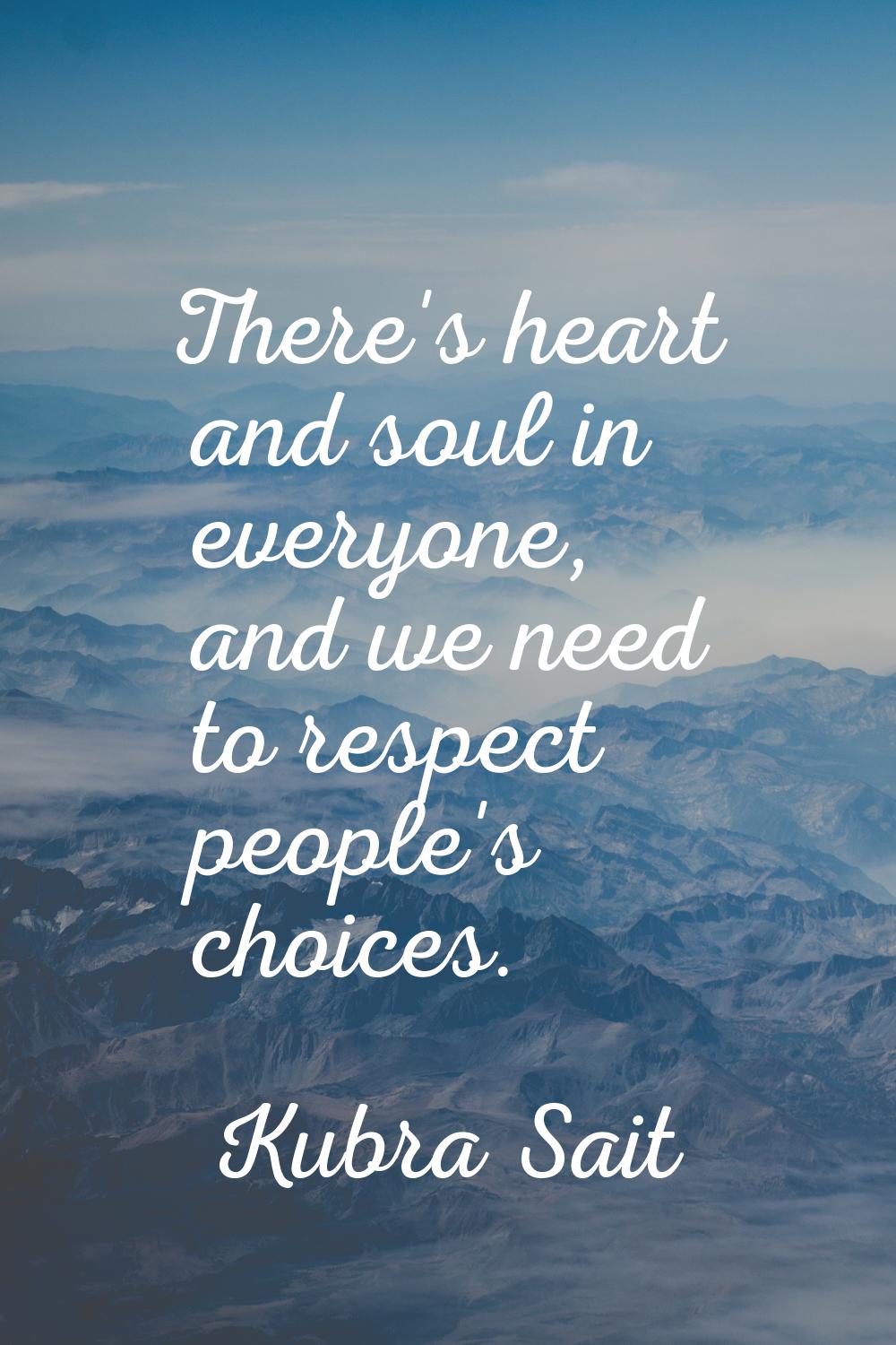 There's heart and soul in everyone, and we need to respect people's choices.