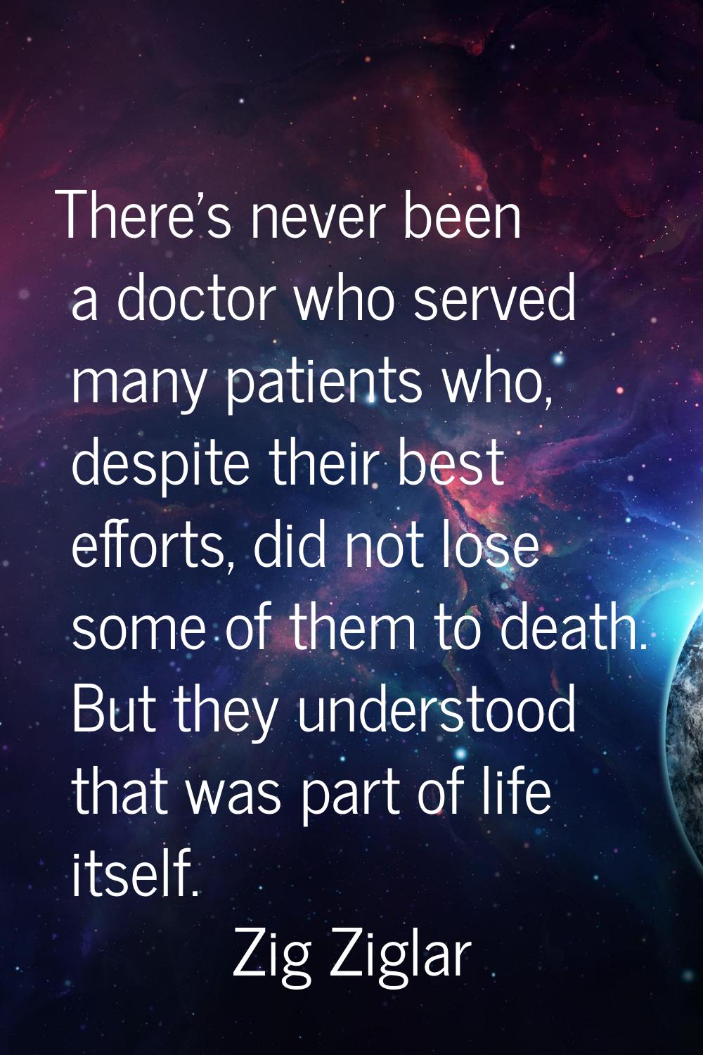 There's never been a doctor who served many patients who, despite their best efforts, did not lose 