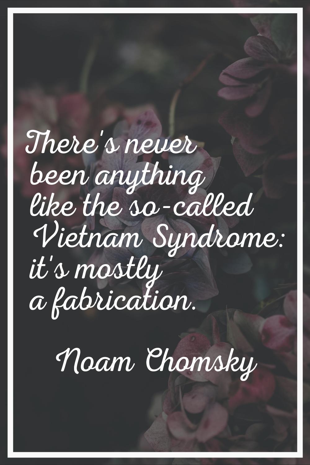 There's never been anything like the so-called Vietnam Syndrome: it's mostly a fabrication.