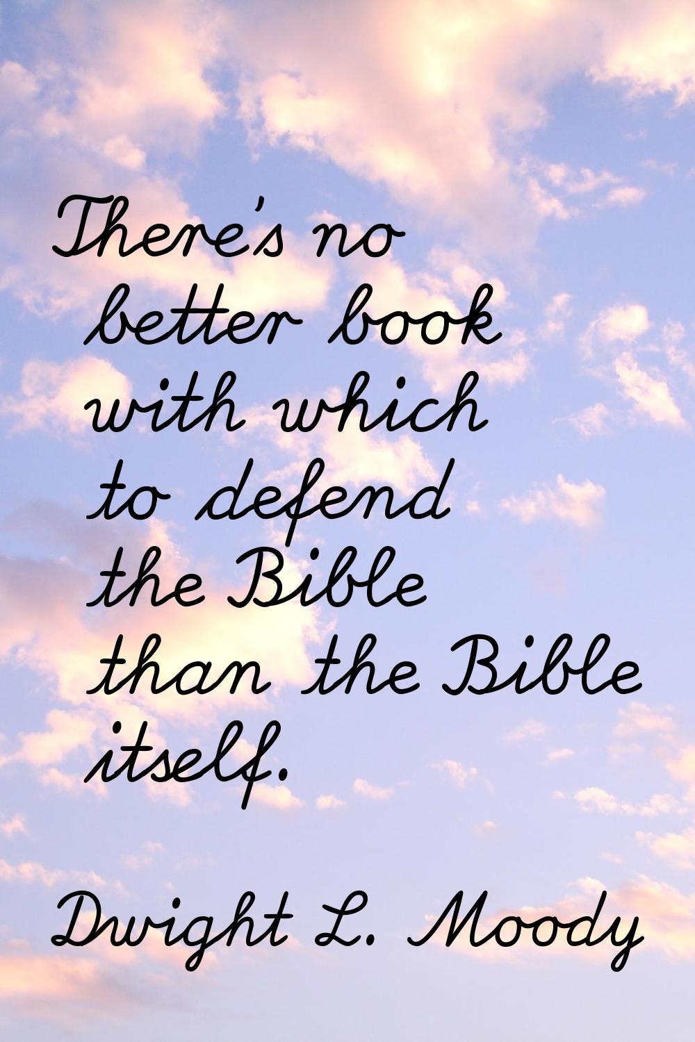 There's no better book with which to defend the Bible than the Bible itself.