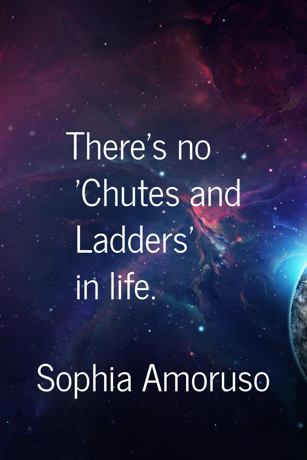 There's no 'Chutes and Ladders' in life.