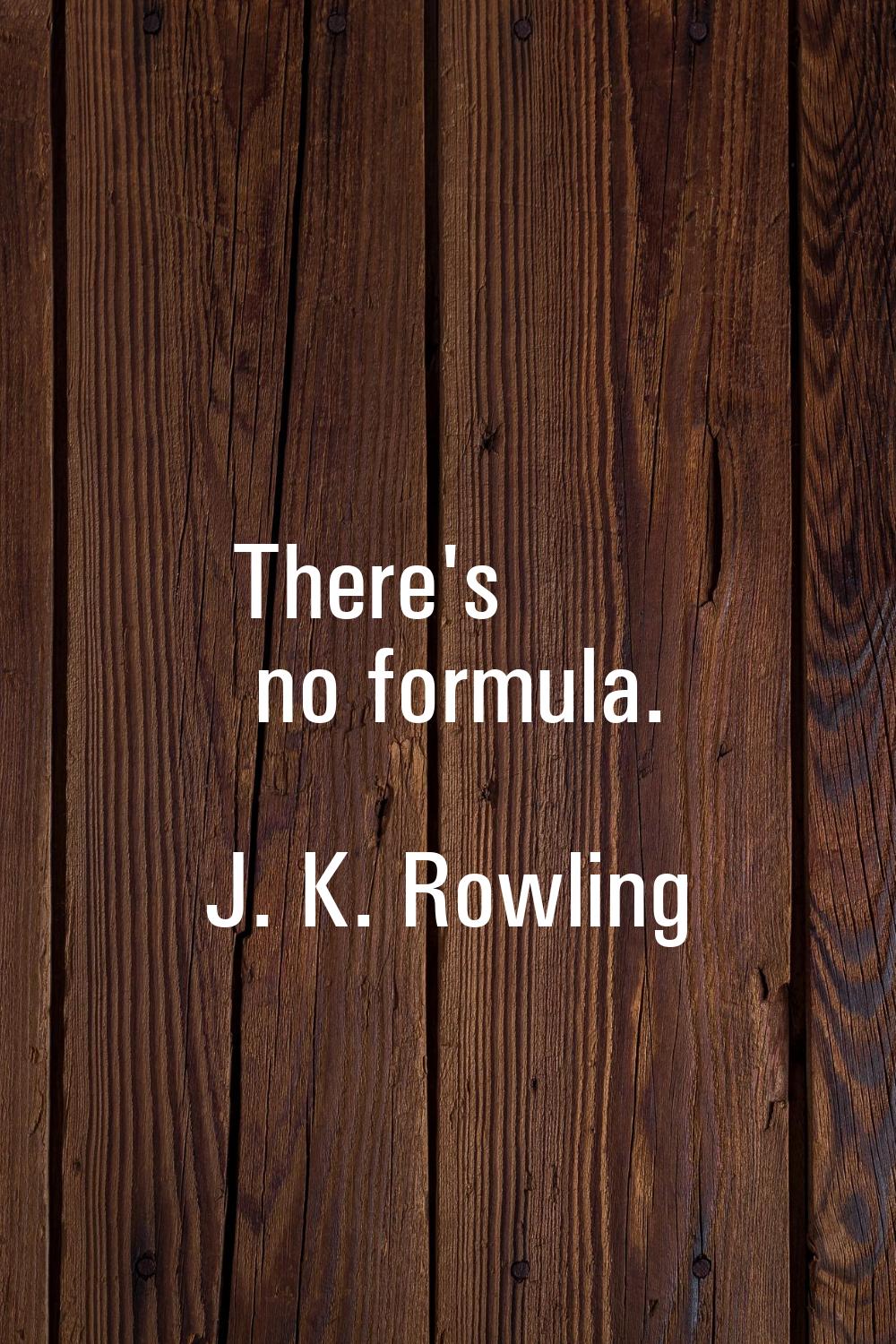 There's no formula.