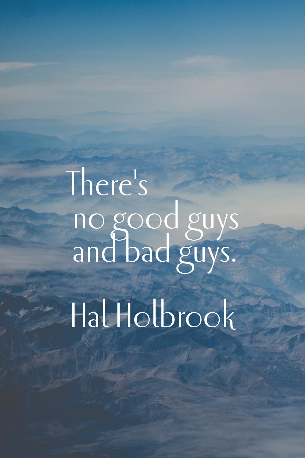There's no good guys and bad guys.