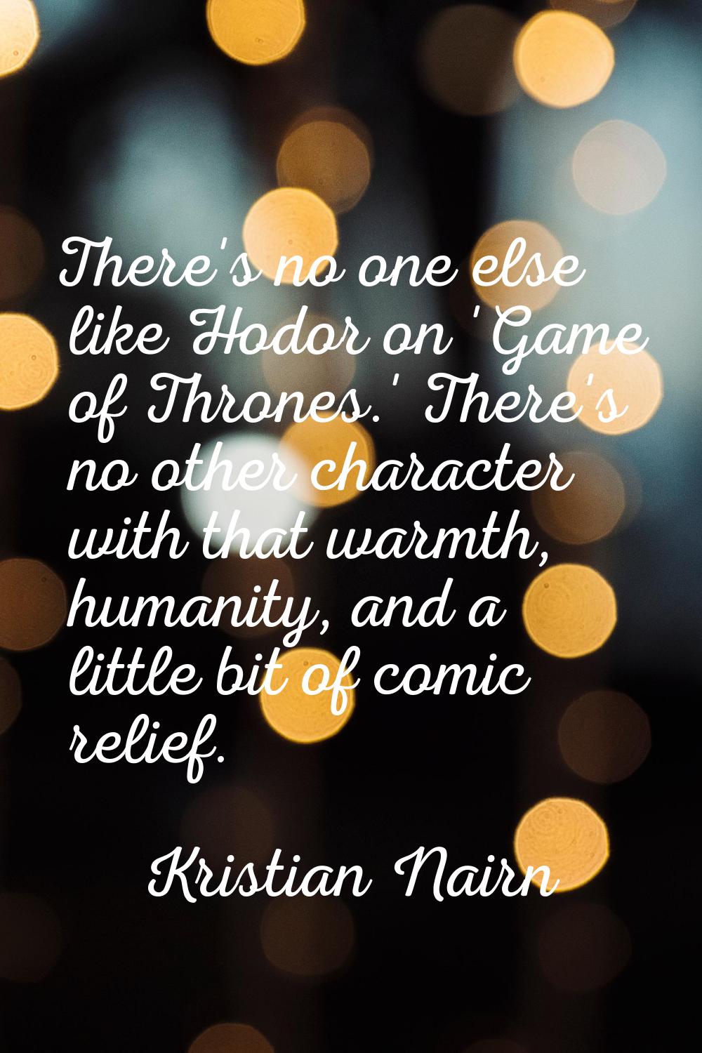 There's no one else like Hodor on 'Game of Thrones.' There's no other character with that warmth, h