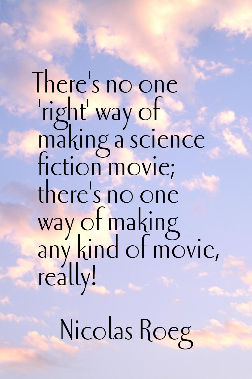 There's no one 'right' way of making a science fiction movie; there's no one way of making any kind