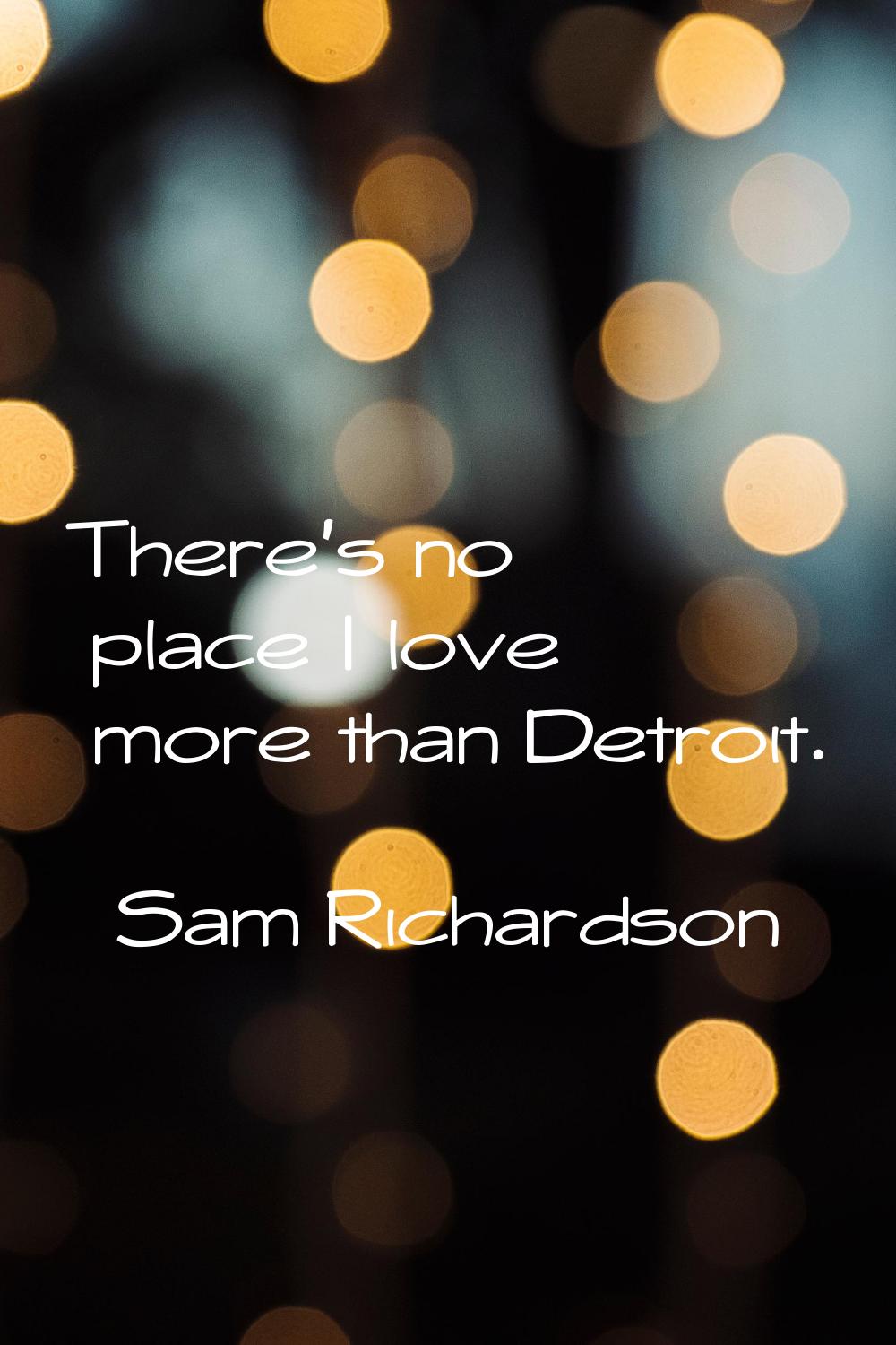 There's no place I love more than Detroit.