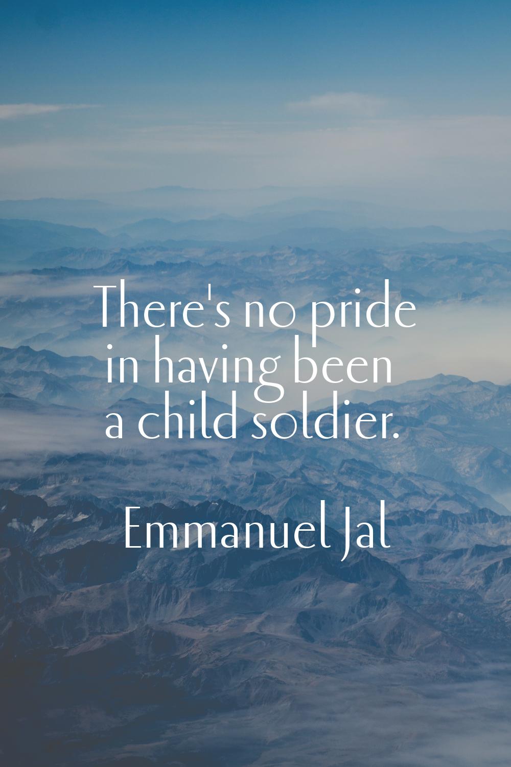 There's no pride in having been a child soldier.