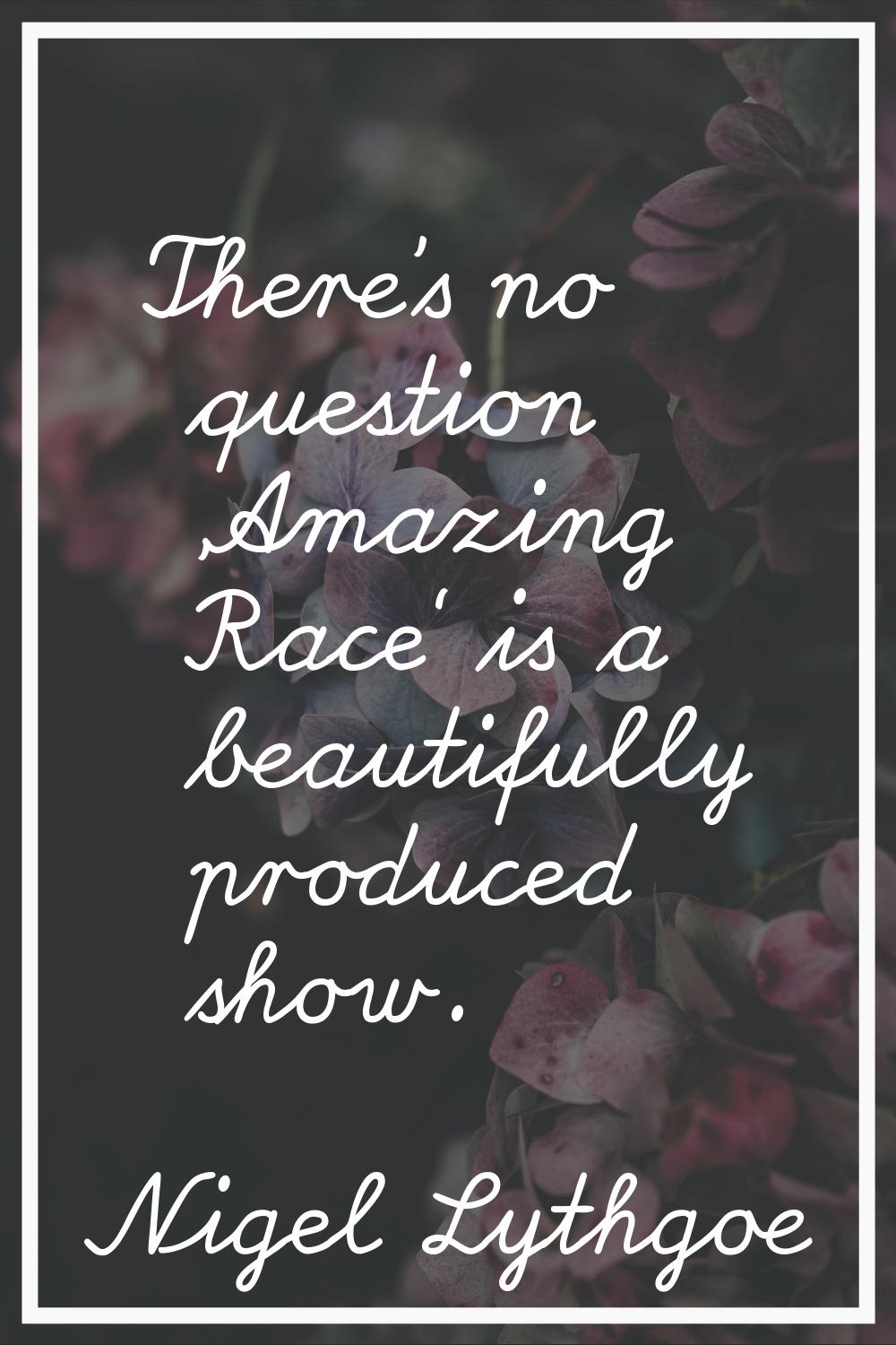 There's no question 'Amazing Race' is a beautifully produced show.