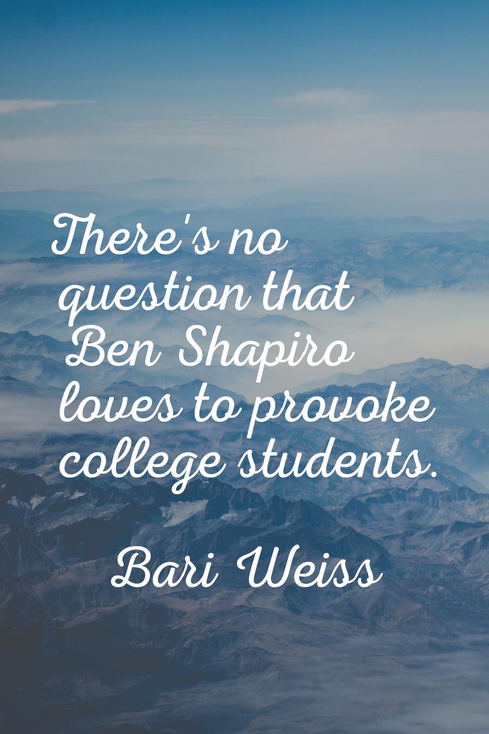 There's no question that Ben Shapiro loves to provoke college students.
