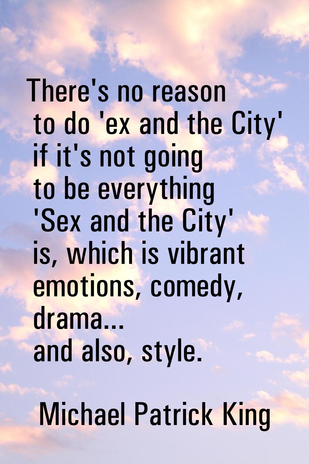 There's no reason to do 'ex and the City' if it's not going to be everything 'Sex and the City' is,
