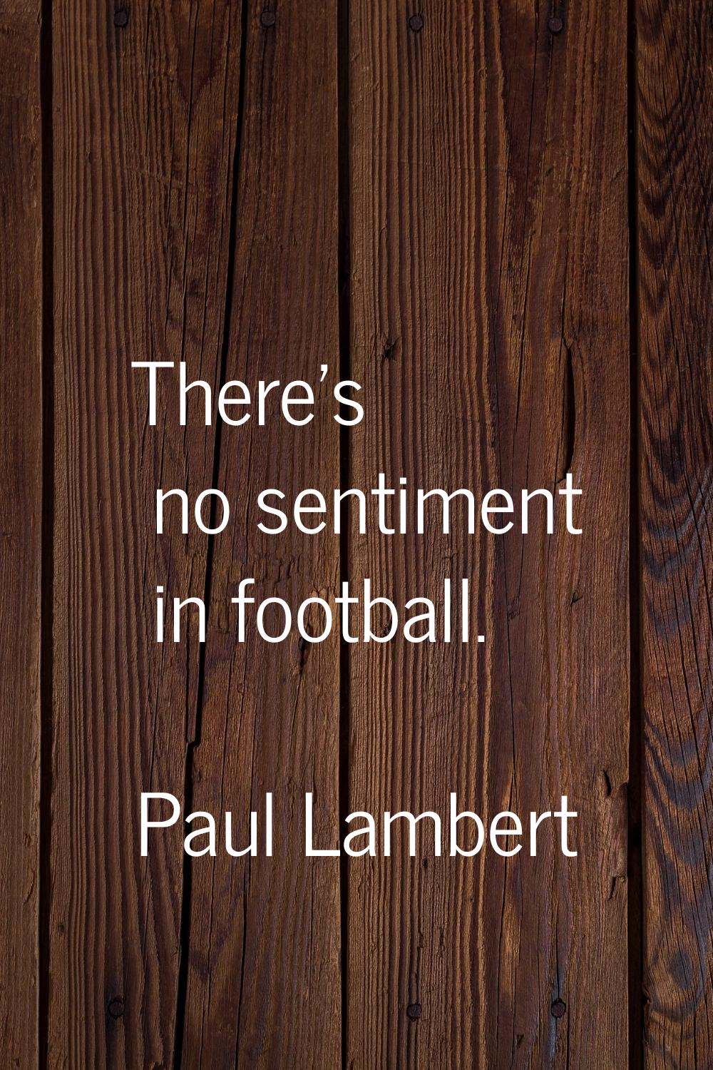 There's no sentiment in football.