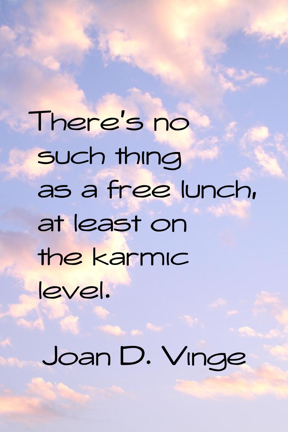 There's no such thing as a free lunch, at least on the karmic level.