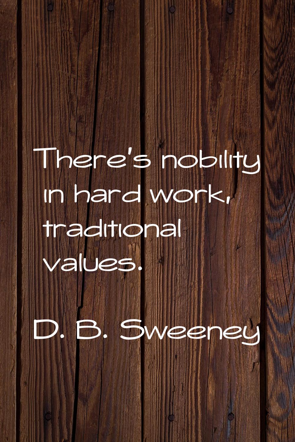 There's nobility in hard work, traditional values.