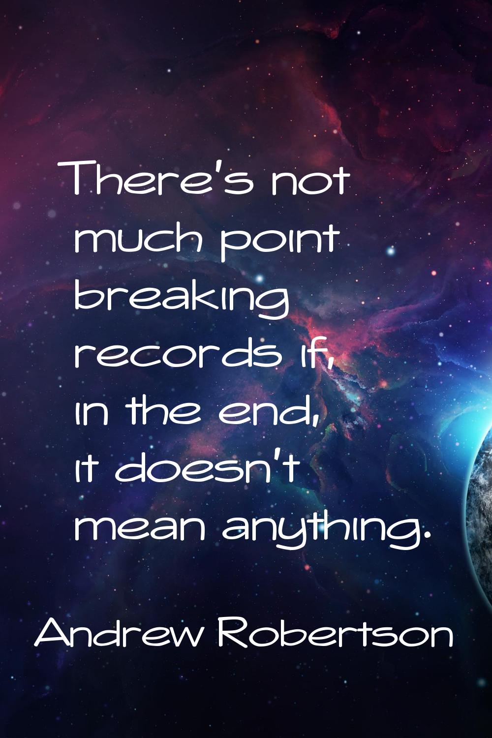 There's not much point breaking records if, in the end, it doesn't mean anything.