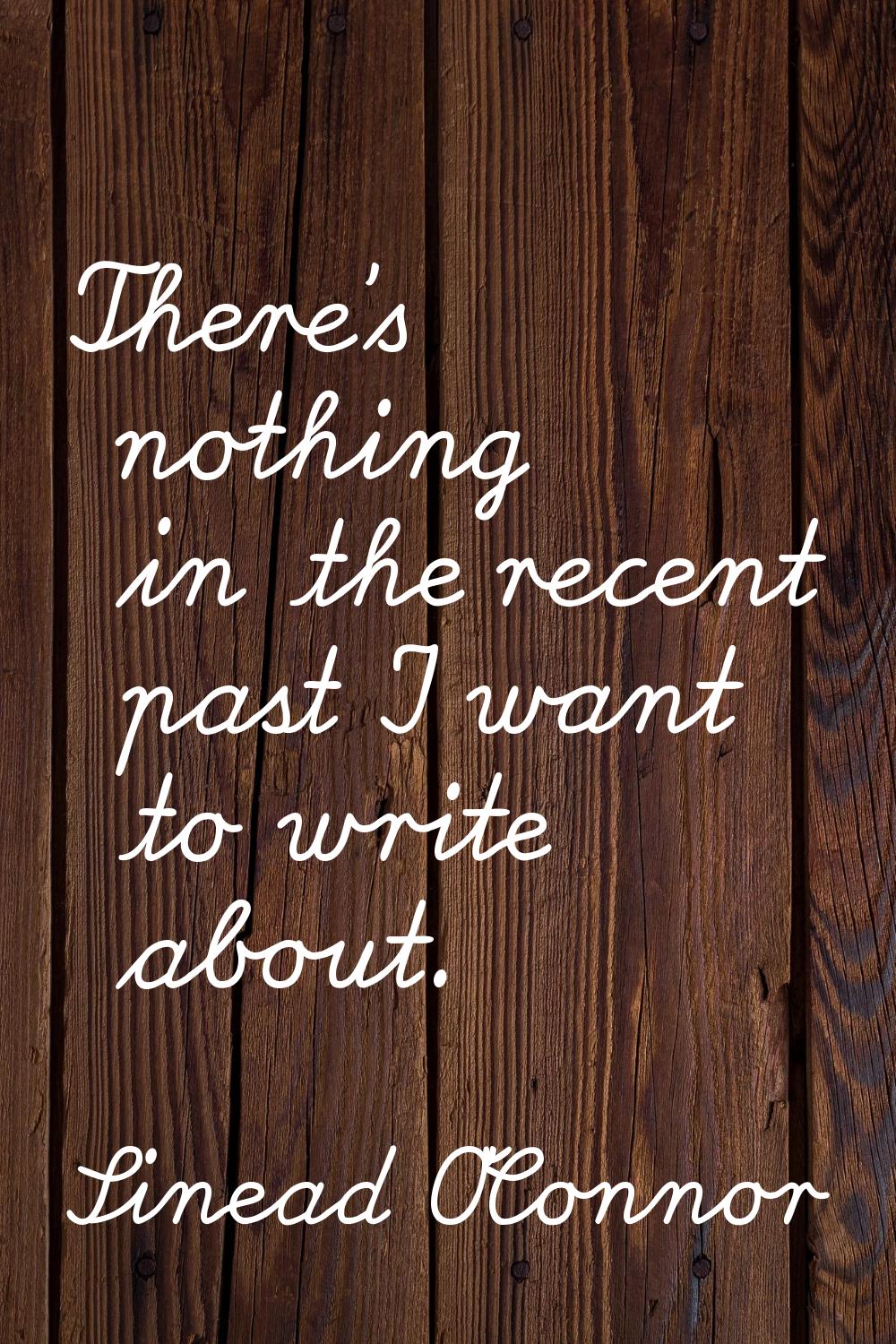 There's nothing in the recent past I want to write about.