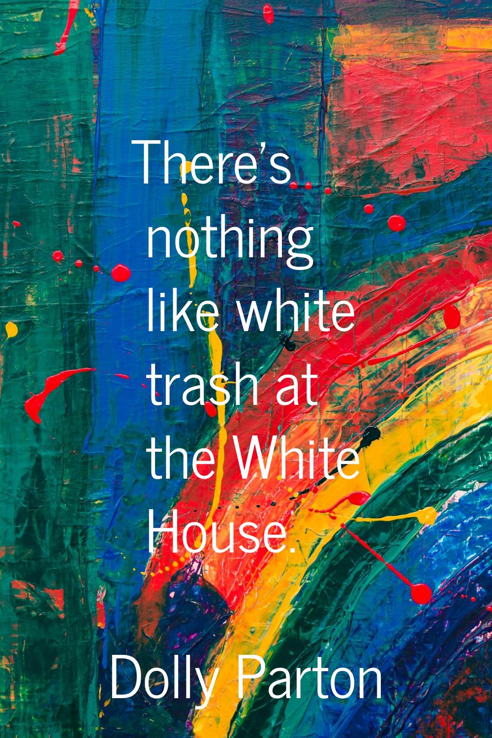 There's nothing like white trash at the White House.