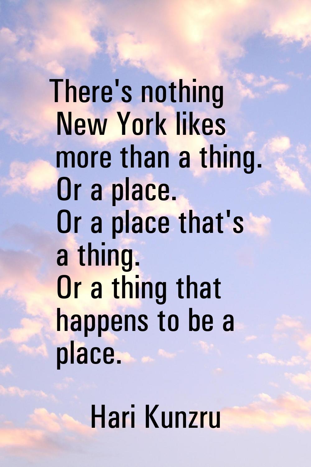 There's nothing New York likes more than a thing. Or a place. Or a place that's a thing. Or a thing