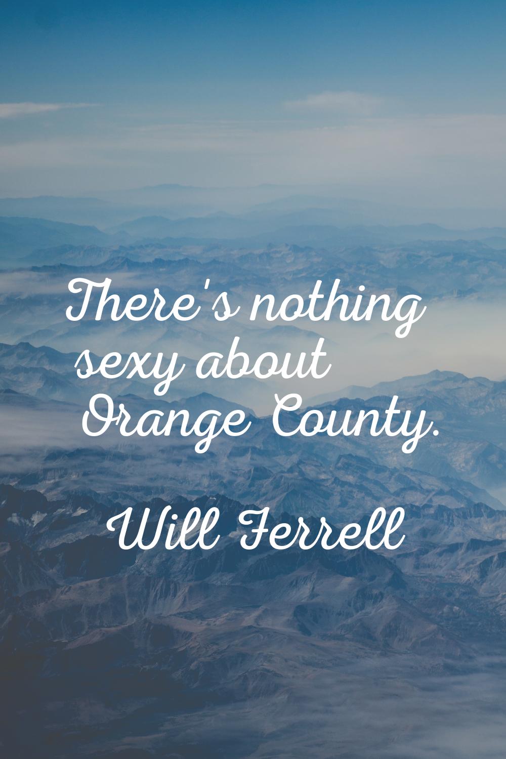 There's nothing sexy about Orange County.