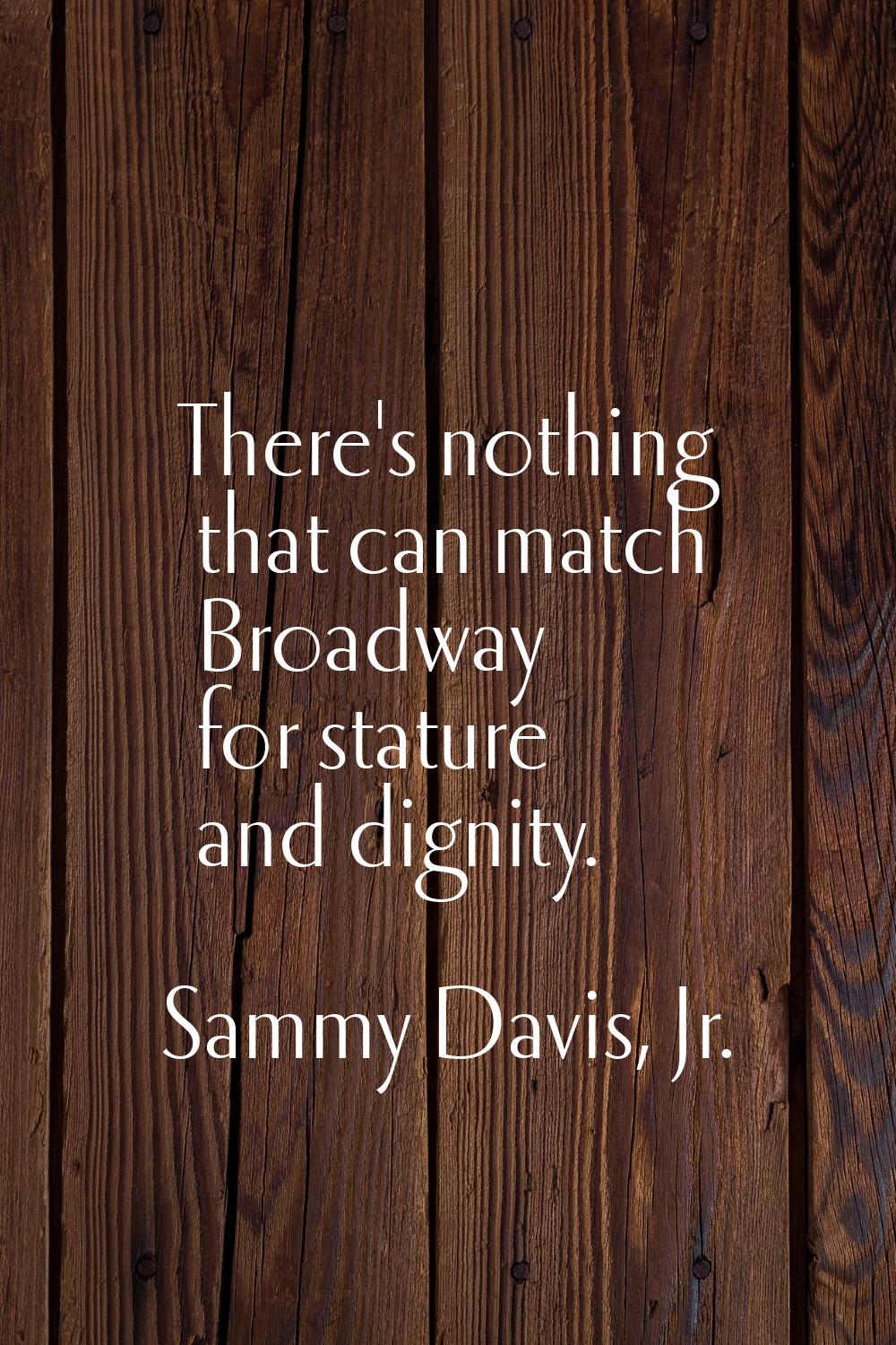 There's nothing that can match Broadway for stature and dignity.