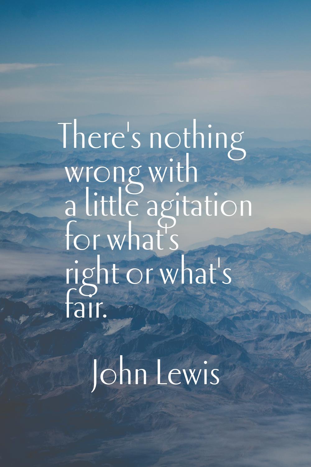 There's nothing wrong with a little agitation for what's right or what's fair.