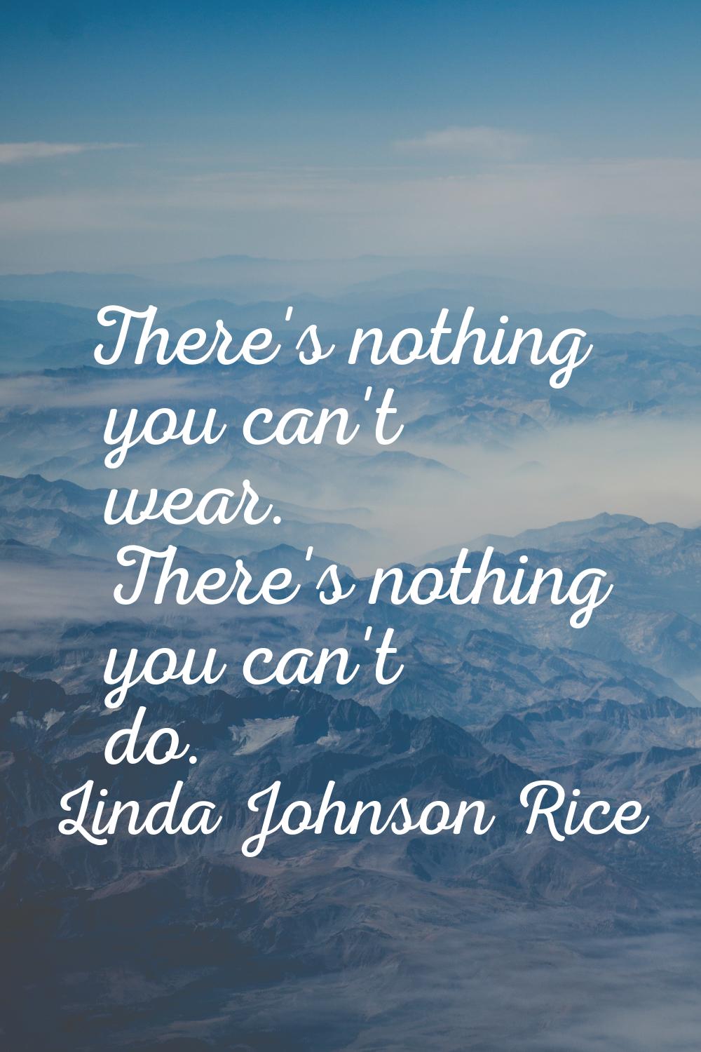 There's nothing you can't wear. There's nothing you can't do.