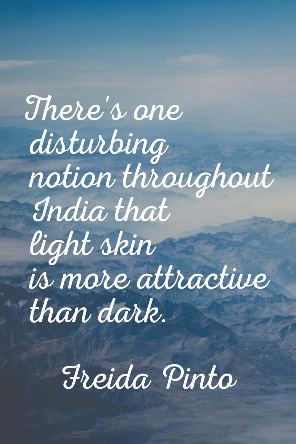 There's one disturbing notion throughout India that light skin is more attractive than dark.