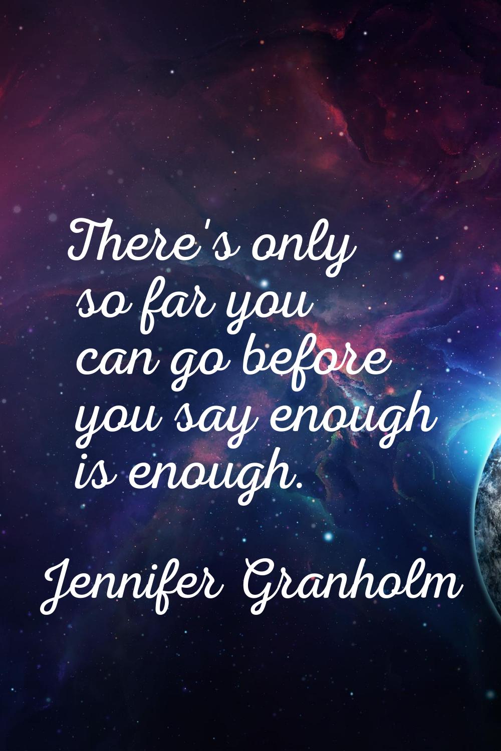 There's only so far you can go before you say enough is enough.