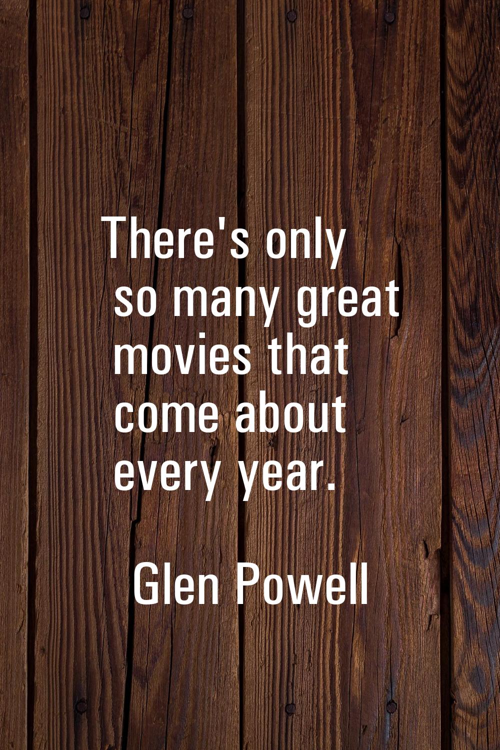 There's only so many great movies that come about every year.