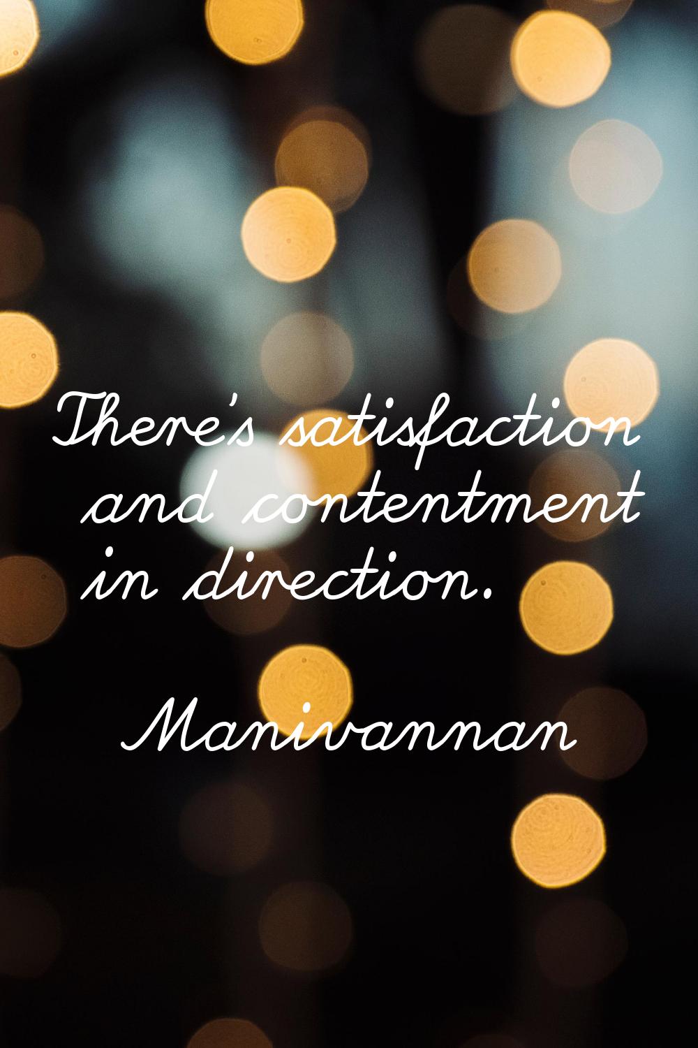 There's satisfaction and contentment in direction.