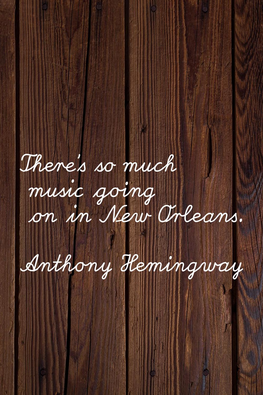There's so much music going on in New Orleans.