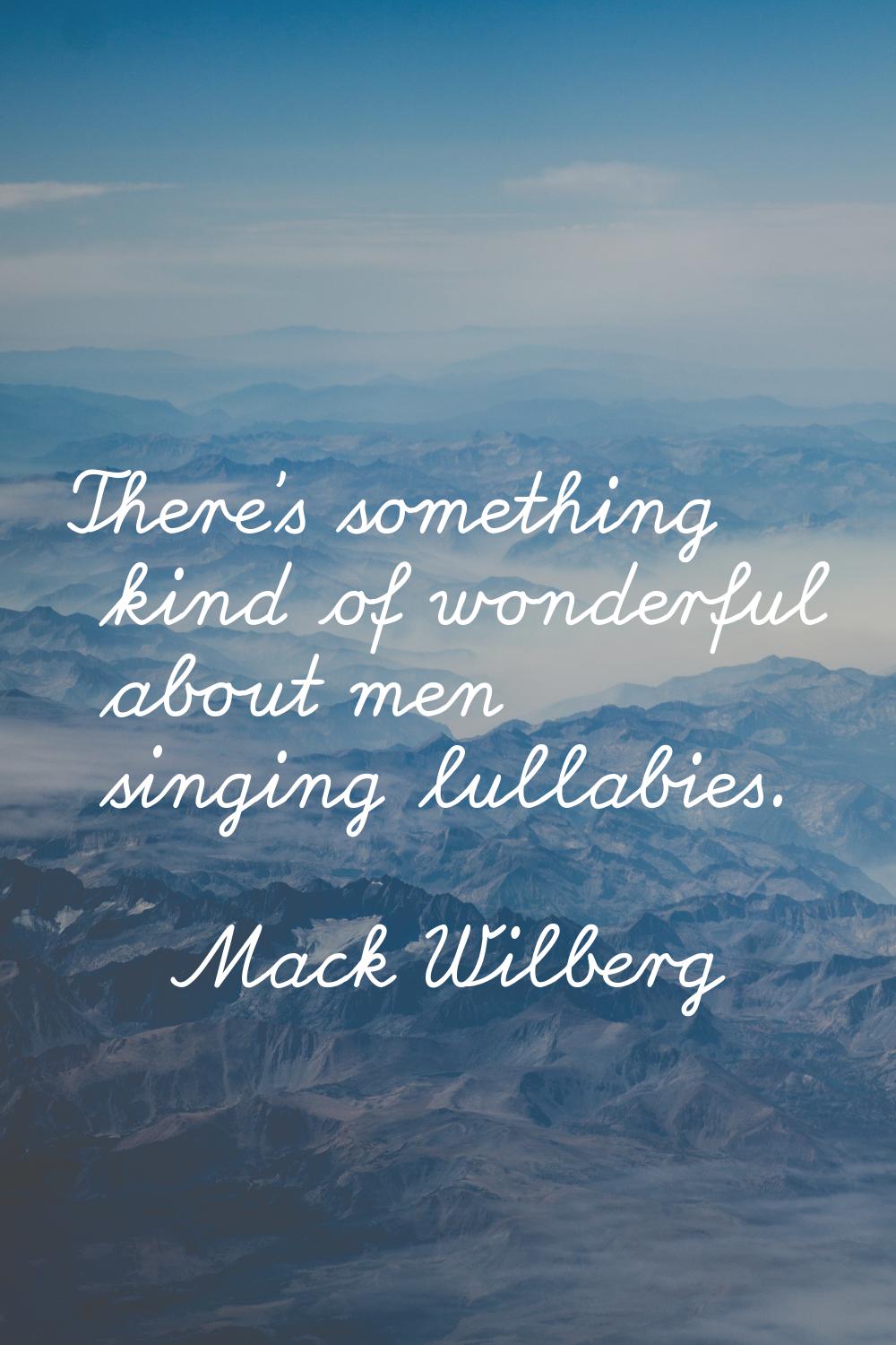 There's something kind of wonderful about men singing lullabies.
