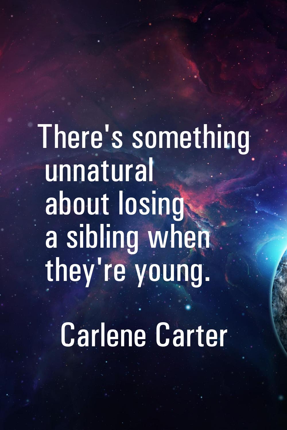 There's something unnatural about losing a sibling when they're young.