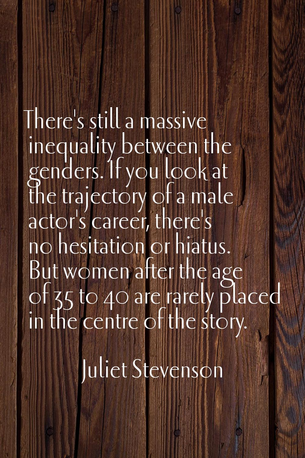 There's still a massive inequality between the genders. If you look at the trajectory of a male act