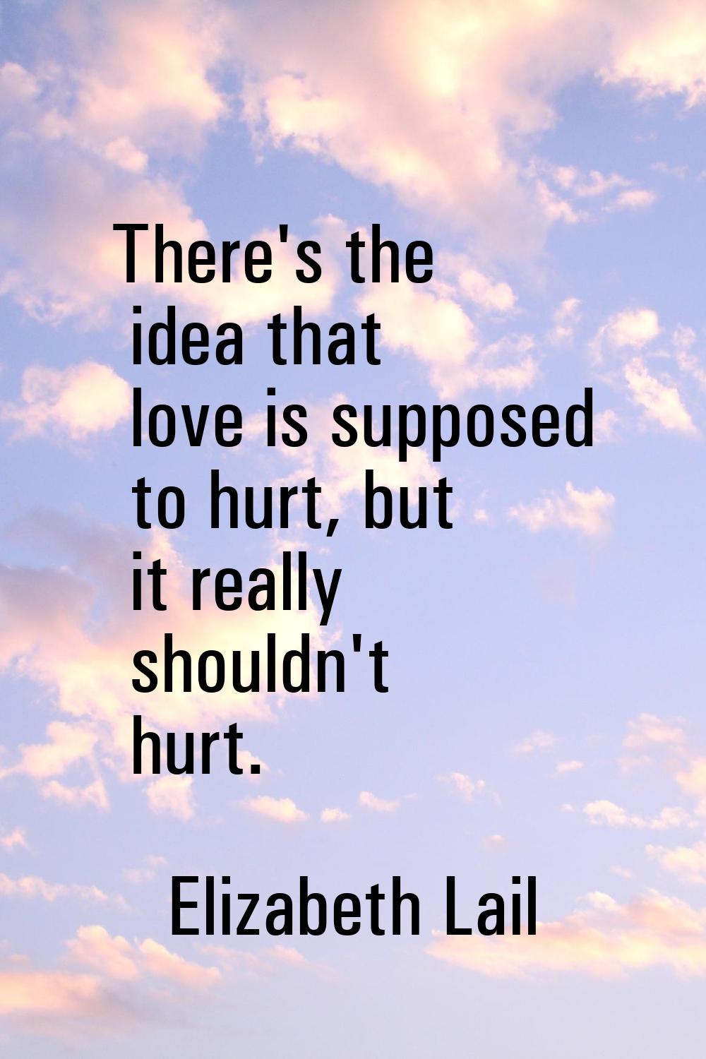 There's the idea that love is supposed to hurt, but it really shouldn't hurt.