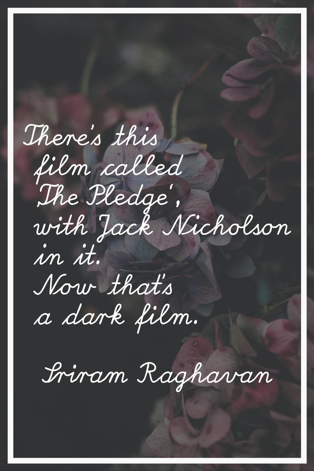 There’s this film called 'The Pledge', with Jack Nicholson in it. Now that’s a dark film.