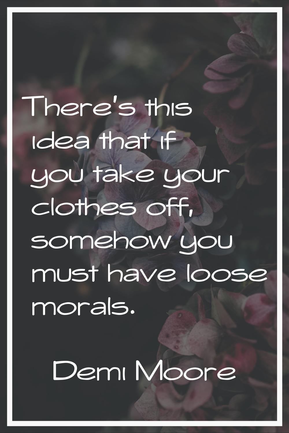 There's this idea that if you take your clothes off, somehow you must have loose morals.