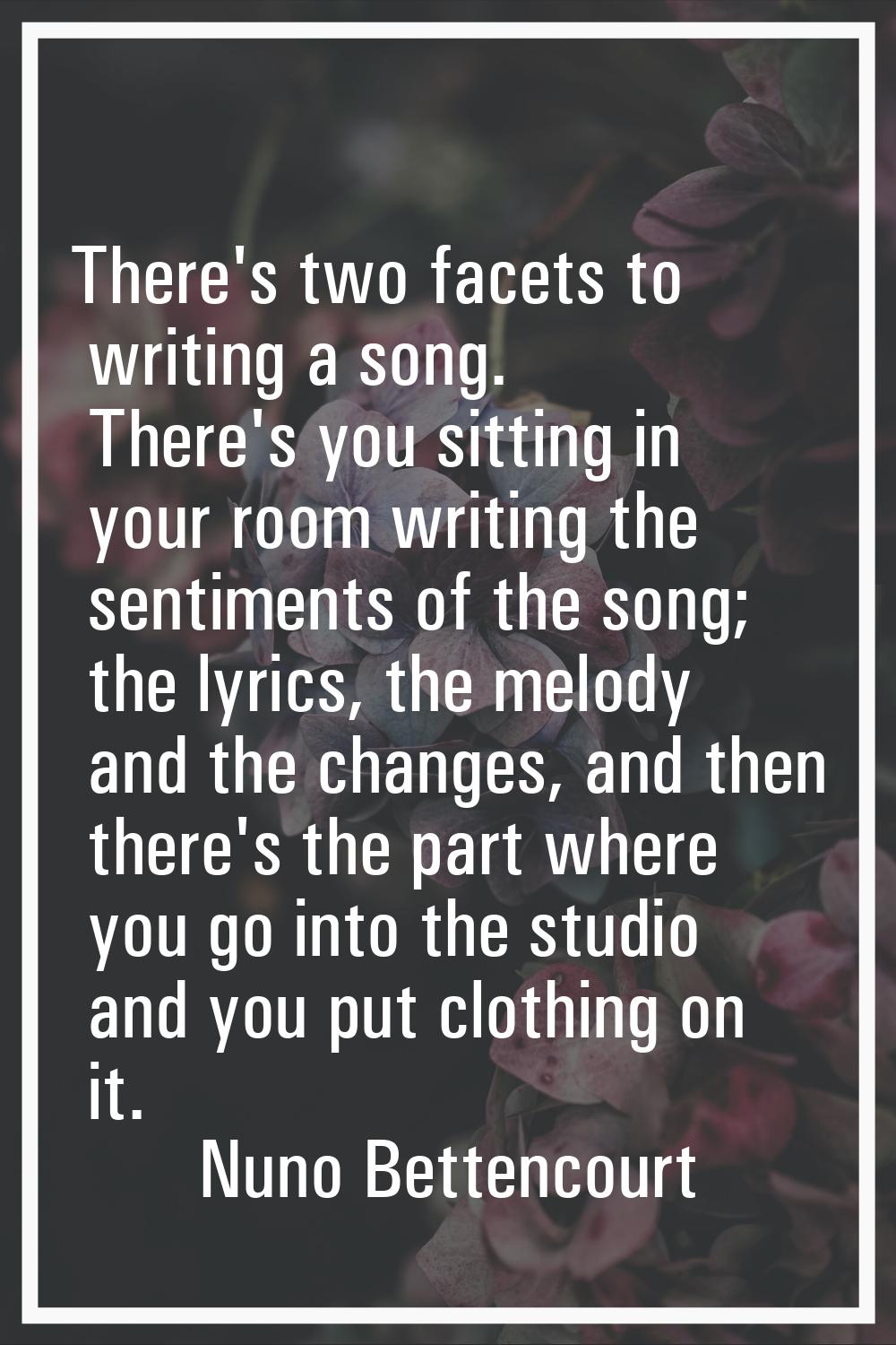 There's two facets to writing a song. There's you sitting in your room writing the sentiments of th