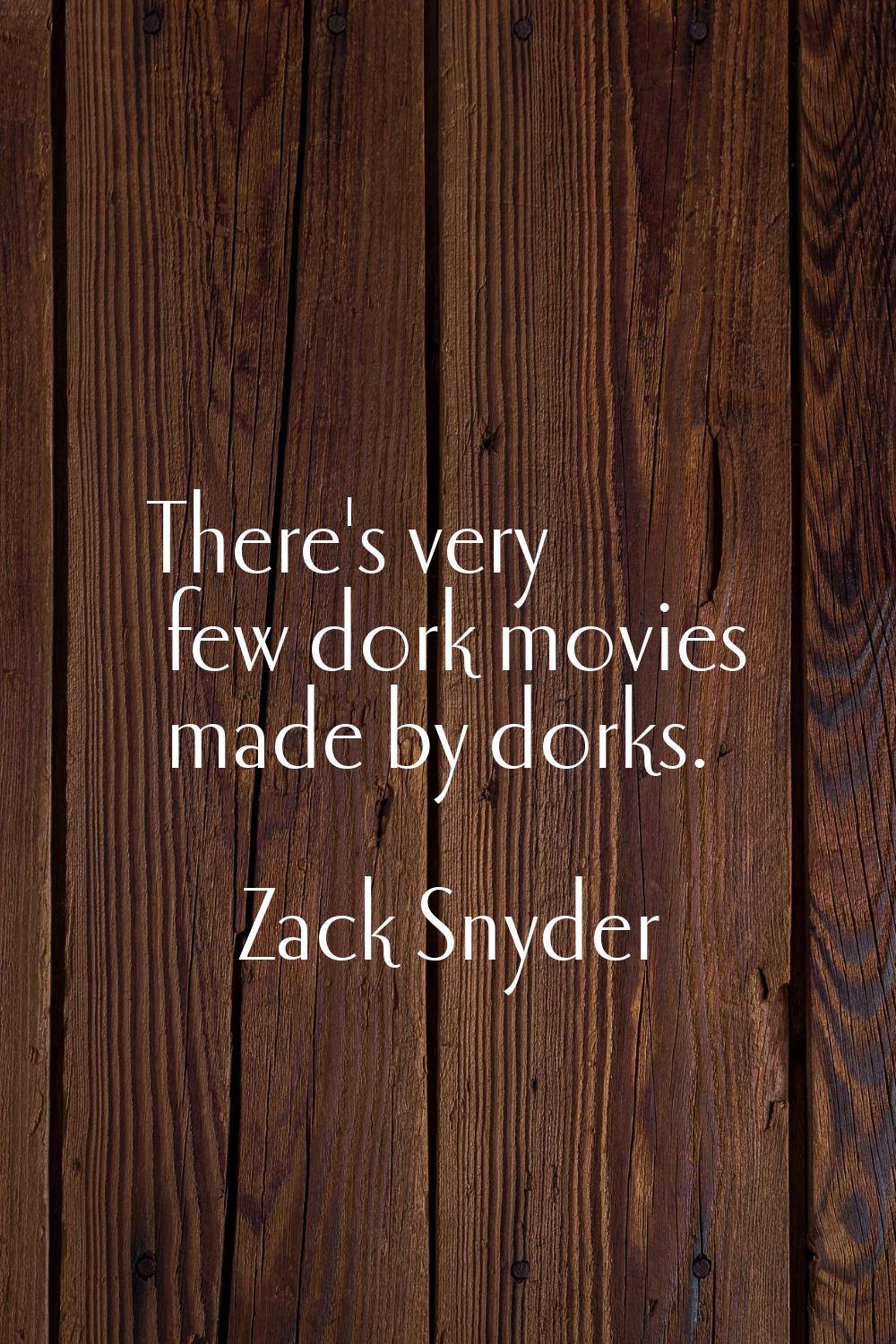 There's very few dork movies made by dorks.