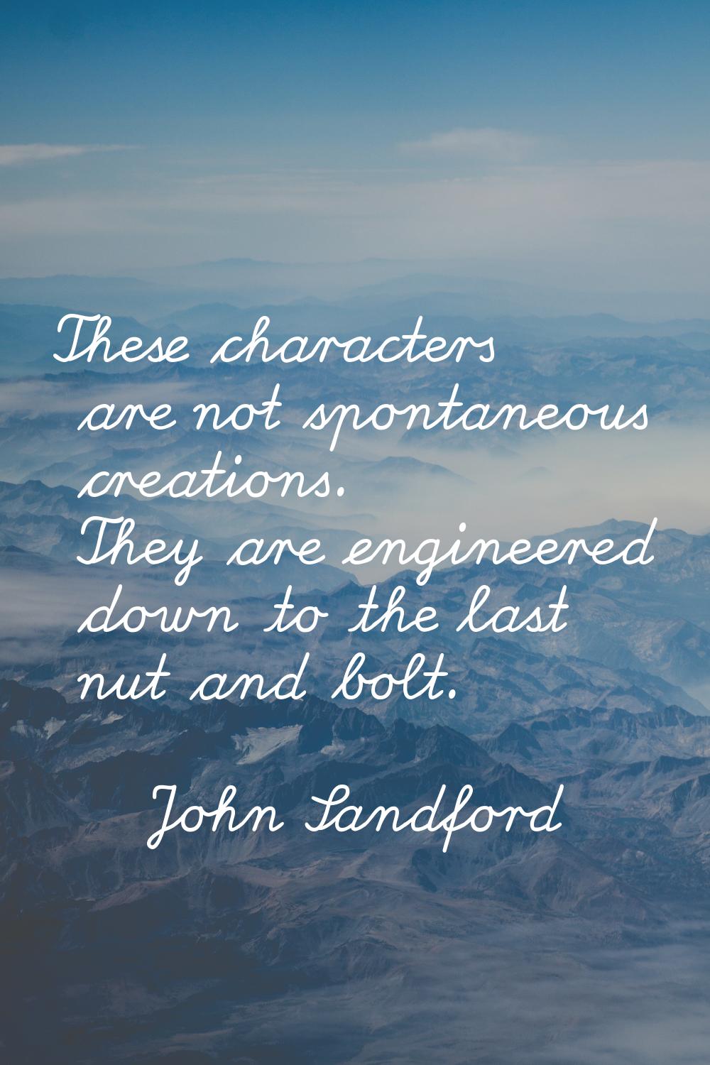 These characters are not spontaneous creations. They are engineered down to the last nut and bolt.