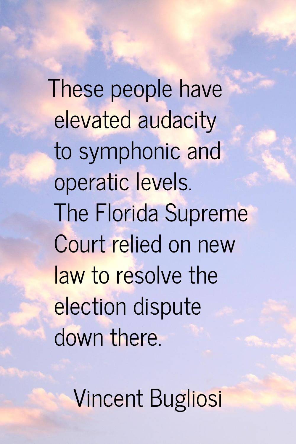 These people have elevated audacity to symphonic and operatic levels. The Florida Supreme Court rel