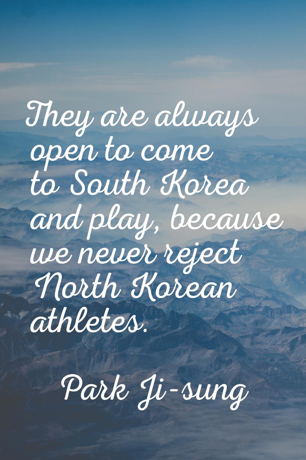 They are always open to come to South Korea and play, because we never reject North Korean athletes