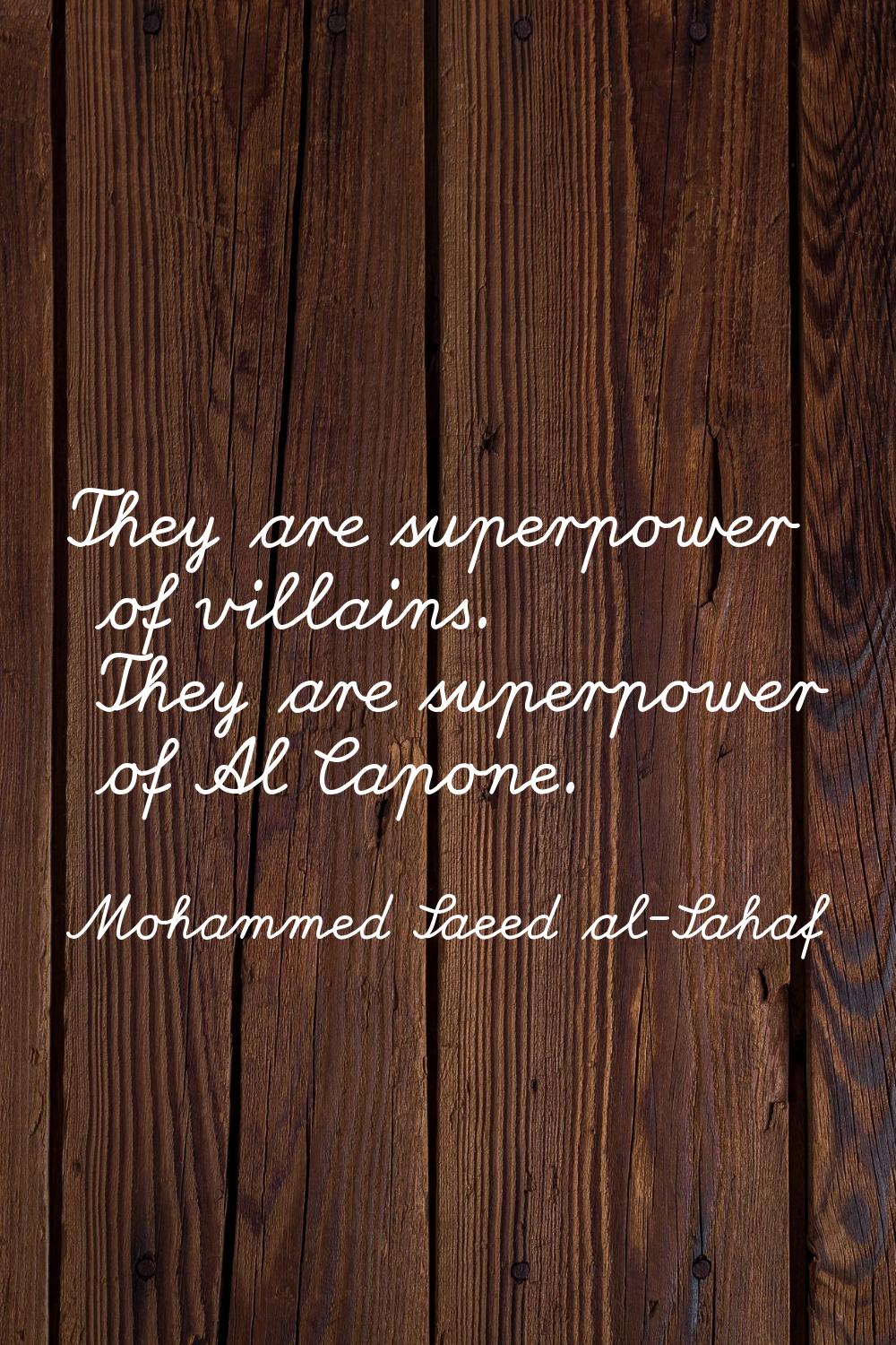 They are superpower of villains. They are superpower of Al Capone.