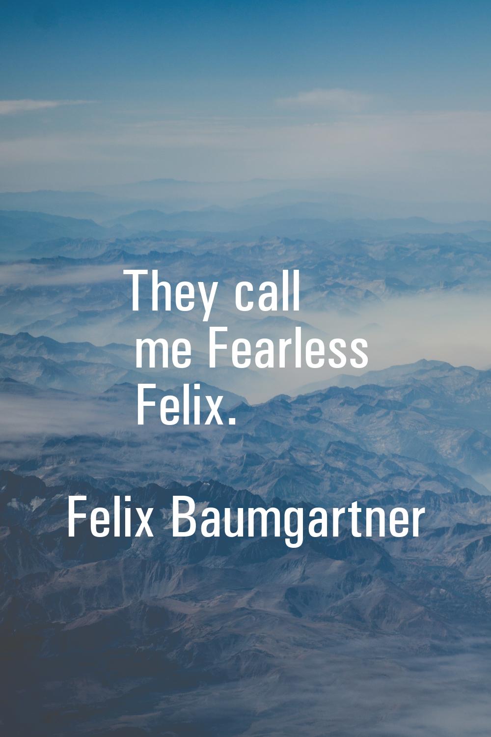 They call me Fearless Felix.
