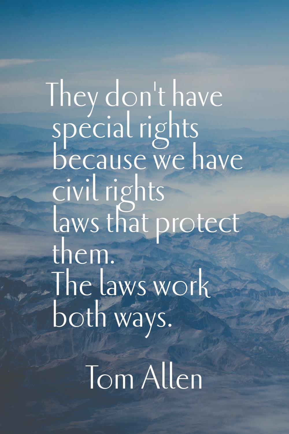 They don't have special rights because we have civil rights laws that protect them. The laws work b