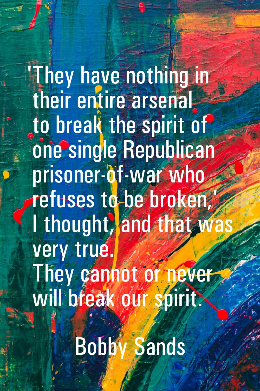 'They have nothing in their entire arsenal to break the spirit of one single Republican prisoner-of