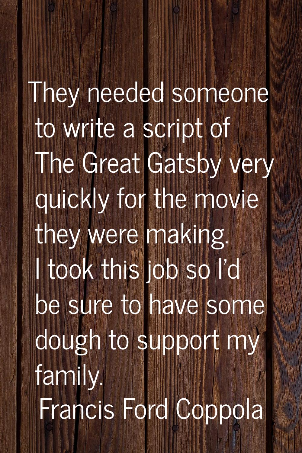 They needed someone to write a script of The Great Gatsby very quickly for the movie they were maki