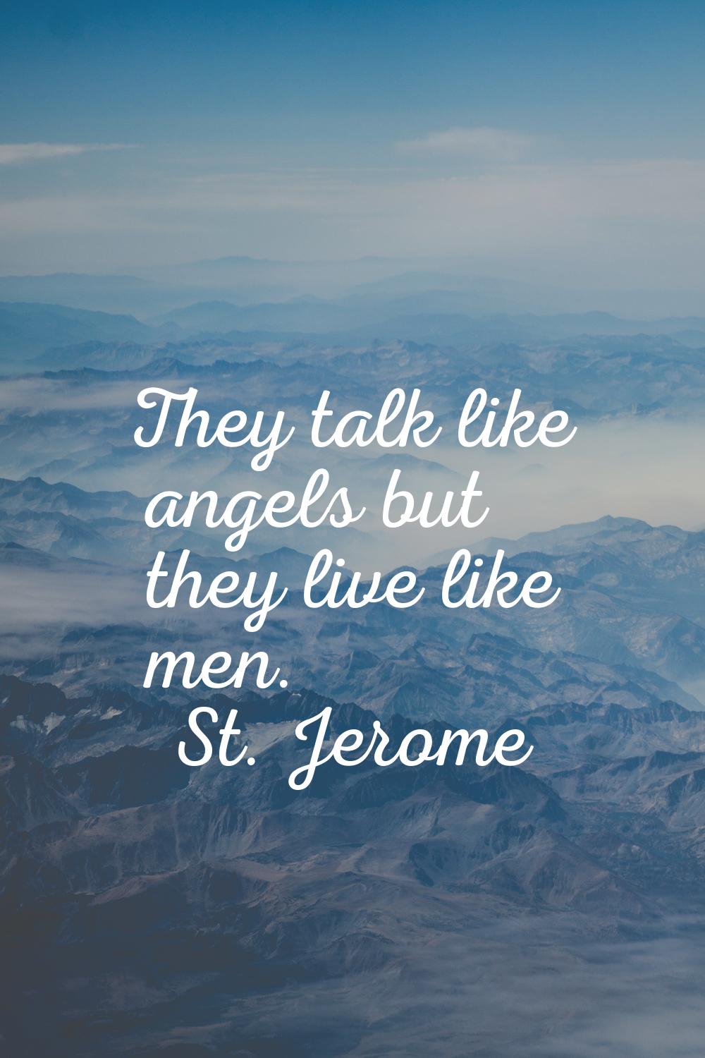 They talk like angels but they live like men.