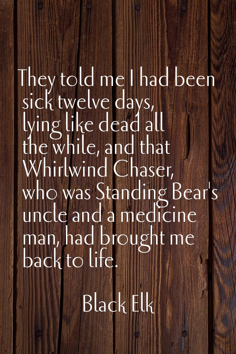 They told me I had been sick twelve days, lying like dead all the while, and that Whirlwind Chaser,