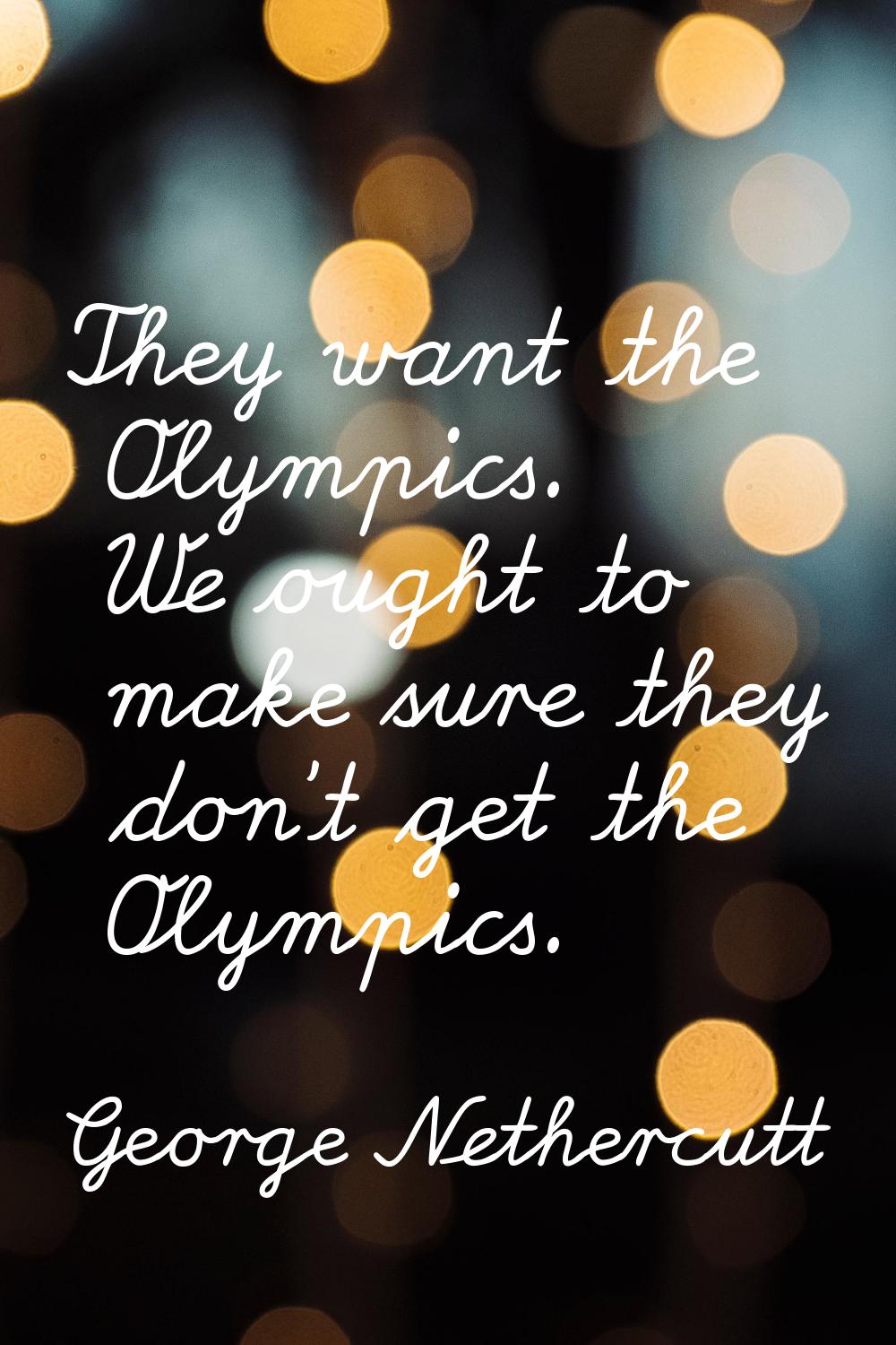 They want the Olympics. We ought to make sure they don't get the Olympics.