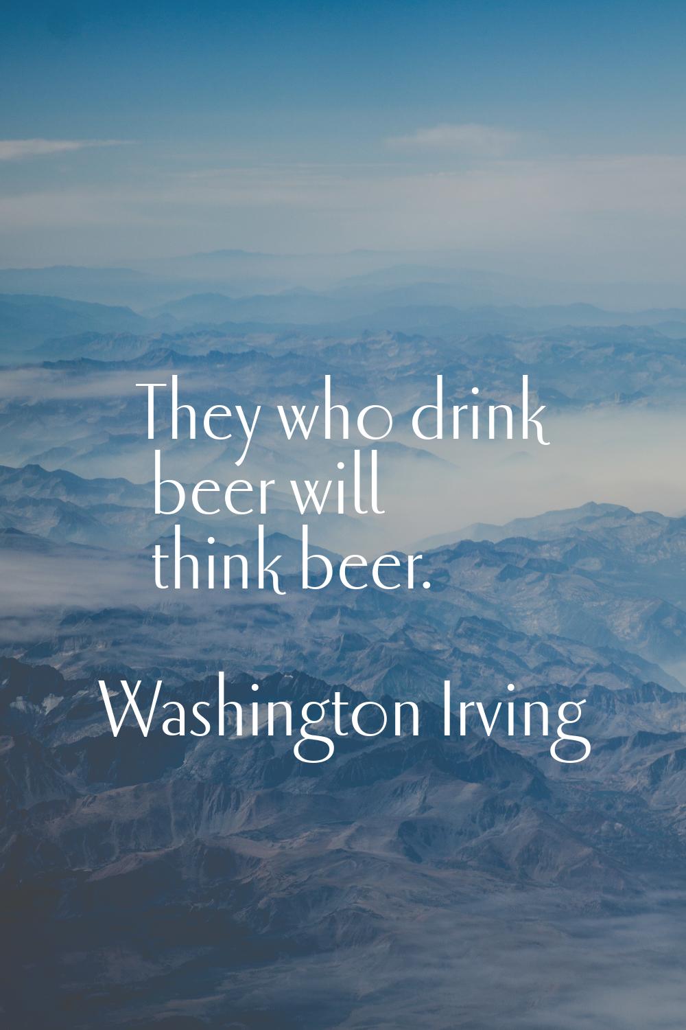 They who drink beer will think beer.
